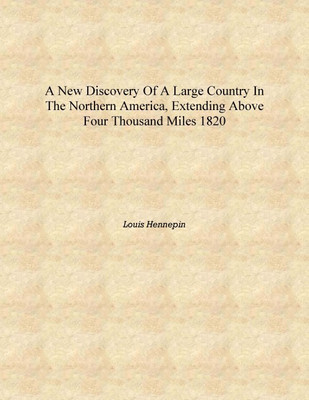 A new discovery of a large country in the Northern America, extending above four thousand miles 1820 [Hardcover](English, Hardcover, Louis Hennepin)