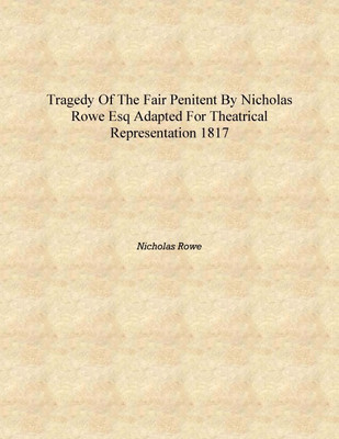 Tragedy of the Fair Penitent by Nicholas Rowe Esq Adapted for Theatrical Representation 1817 [Hardcover](English, Hardcover, Nicholas Rowe)