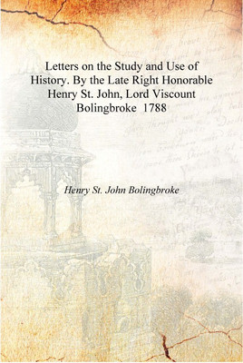 Letters on the Study and Use of History. By the Late Right Honorable Henry St. John, Lord Viscount Bolingbroke 1788 [Hardcover](English, Hardcover, Henry St. John Bolingbroke)