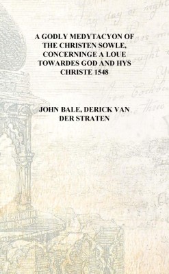 A godly medytacyon of the Christen sowle, concerninge a loue towardes God and hys Christe 1548 [Hardcover](English, Hardcover, John Bale, Derick van der Straten)