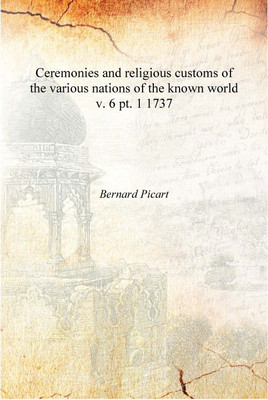 Ceremonies and religious customs of the various nations of the known world Volume v. 6 pt. 1 1737 [Hardcover](English, Hardcover, Bernard Picart)