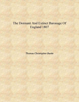 The Dormant and Extinct Baronage of England 1807 [Hardcover](English, Hardcover, Thomas Christopher Banks)