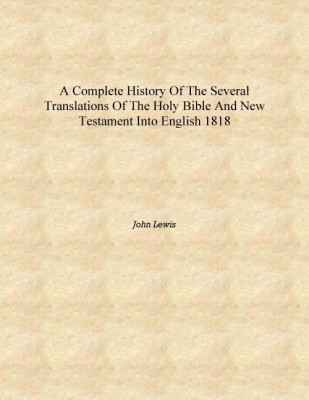 A complete history of the several translations of the Holy Bible and New Testament into English 1818 [Hardcover](English, Hardcover, John Lewis)