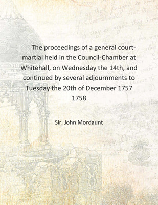 The proceedings of a general court-martial held in the Council-Chamber at Whitehall, on Wednesday the 14th, and continued by sev(English, Hardcover, Sir. John Mordaunt)