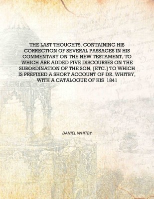 The last thoughts, containing his correction of several passages in his commentary on the New Testament, to which are added five(English, Hardcover, Daniel Whitby)
