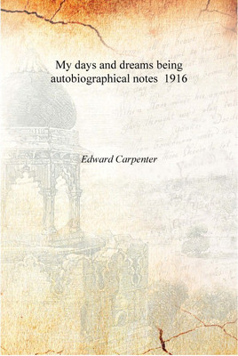 My days and dreams being autobiographical notes 1916 [Hardcover](English, Hardcover, Edward Carpenter)