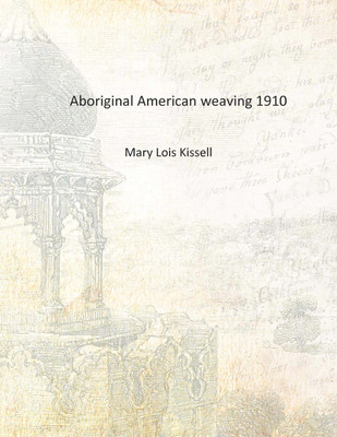 Aboriginal American weaving 1910 [Hardcover](English, Hardcover, Mary Lois Kissell)