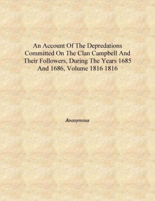 An account of the depredations committed on the clan Campbell and their followers, during the years 1685 and 1686, Volume 1816 1(English, Hardcover, Anonymous)