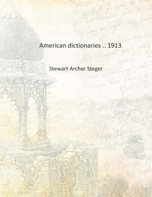 American dictionaries .. 1913 [Hardcover](English, Hardcover, Stewart Archer Steger)