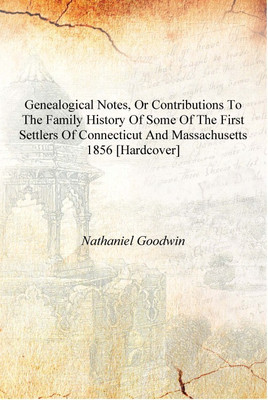 Genealogical notes, or Contributions to the family history of some of the first settlers of Connecticut and Massachusetts 1856 [(English, Hardcover, Nathaniel Goodwin)