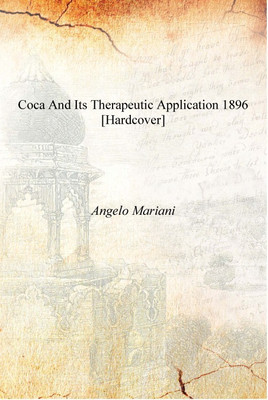 Coca and its therapeutic application 1896 [Hardcover](English, Hardcover, Angelo Mariani)