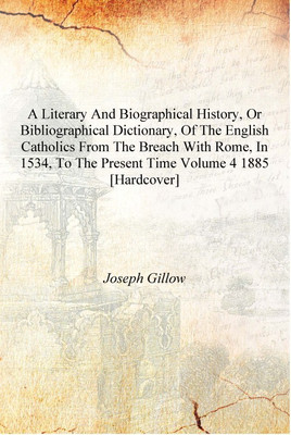 A literary and biographical history, or bibliographical dictionary, of the English Catholics from the breach with Rome, in 1534,(English, Hardcover, Joseph Gillow)
