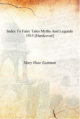 Index to fairy tales myths and legends 1915 [Hardcover](English, Hardcover, Mary Huse Eastman)