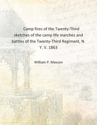 Camp fires of the Twenty-Third sketches of the camp life marches and battles of the Twenty-Third Regiment, N. Y. V. 1863 [Hardco(English, Hardcover, William P. Maxson)