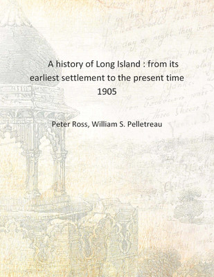 A history of Long Island : from its earliest settlement to the present time 1905 [Hardcover](English, Hardcover, Peter Ross, William S. Pelletreau)