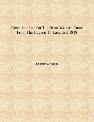 Considerations on the great western canal from the Hudson to lake Erie 1818 [Hardcover](English, Hardcover, Charles G. Haines)