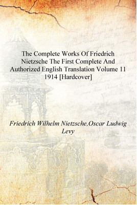 The complete works of Friedrich Nietzsche the first complete and authorized English translation Volume 11 1914 [Hardcover](English, Hardcover, Friedrich Wilhelm Nietzsche,Oscar Ludwig Levy)