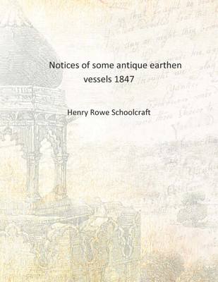 Notices of some antique earthen vessels 1847 [Hardcover](English, Hardcover, Henry Rowe Schoolcraft)