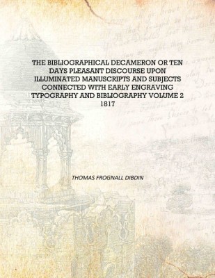 The bibliographical decameron or Ten days pleasant discourse upon illuminated manuscripts and subjects connected With early engr(English, Hardcover, Thomas Frognall Dibdin)