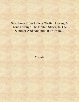Selections from letters written during a tour through the United States, in the summer and autumn of 1819 1820 [Hardcover](English, Hardcover, E. Howitt)