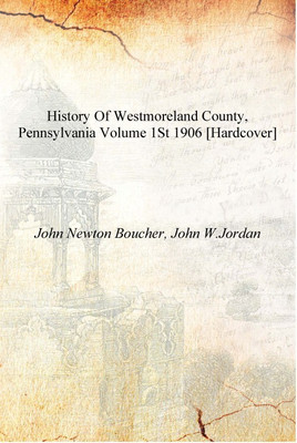 History of Westmoreland county, Pennsylvania Volume 1st 1906 [Hardcover](English, Hardcover, John Newton Boucher, John W.Jordan)