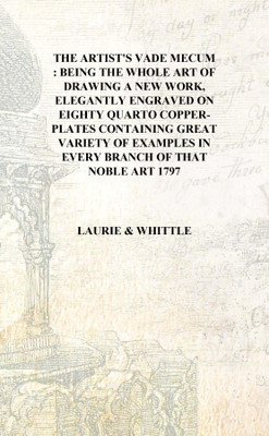 The artist's vade mecum : being the whole art of drawing A new work, elegantly engraved on eighty quarto copper-plates Containin(English, Hardcover, Whittle, Laurie)