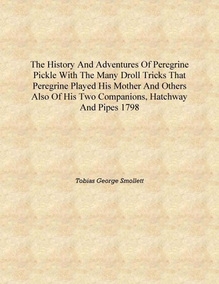 The history and adventures of Peregrine Pickle with the many droll tricks that Peregrine played his mother and others Also of hi(English, Hardcover, Tobias George Smollett)