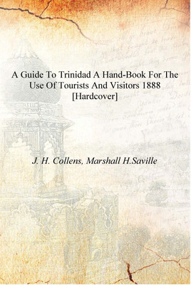 A guide to Trinidad A hand-book for the use of tourists and visitors 1888 [Hardcover](English, Hardcover, J. H. Collens, Marshall H.Saville)