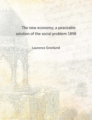 The new economy; a peaceable solution of the social problem 1898 [Hardcover](English, Hardcover, Laurence Gronlund)