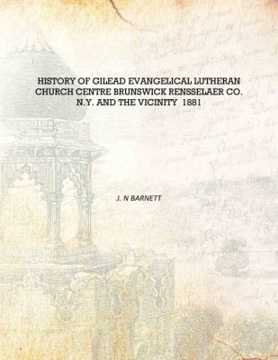 History of Gilead Evangelical Lutheran Church Centre Brunswick Rensselaer Co. N.Y. and the vicinity 1881 [Hardcover](English, Hardcover, J. N Barnett)