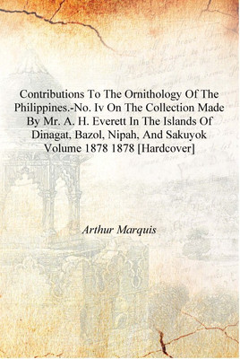 Contributions to the Ornithology of the Philippines.-No. IV On the Collection made by Mr. A. H. Everett in the Islands of Dinaga(English, Hardcover, Arthur Marquis)