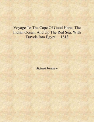 Voyage to the Cape of Good Hope, the Indian Ocean, and Up the Red Sea, with Travels Into Egypt ... 1813 [Hardcover](English, Hardcover, Richard Renshaw)
