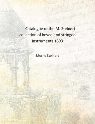 Catalogue of the M. Steinert collection of keyed and stringed instruments 1893 [Hardcover](English, Hardcover, Morris Steinert)