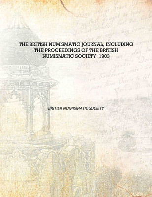 The British numismatic journal, including the Proceedings of the British Numismatic Society 1903 [Hardcover](English, Hardcover, British Numismatic Society)
