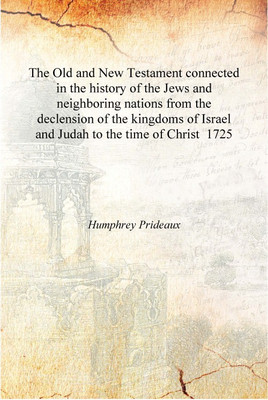 The Old and New Testament connected in the history of the Jews and neighboring nations from the declension of the kingdoms of Is(English, Hardcover, Humphrey Prideaux)