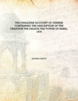 The Chaldean account of Genesis containing the description of the creation the deluge the tower of Babel, 1876 [Hardcover](English, Hardcover, George Smith)