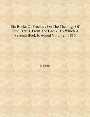 Six books of Proclus : On the theology of Plato, trans. from the Greek; to which a seventh book is added Volume 1 1816 [Hardcove(English, Hardcover, T. Taylot)