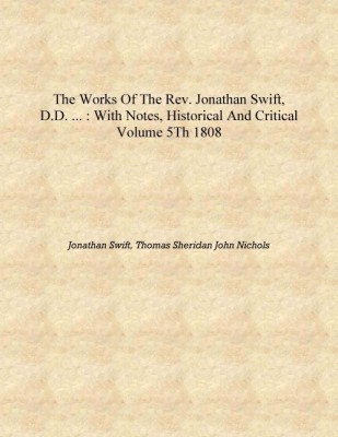 The works of the Rev. Jonathan Swift, D.D. ... : with notes, historical and critical Volume 5th 1808 [Hardcover](English, Hardcover, Jonathan Swift, Thomas Sheridan John Nichols)