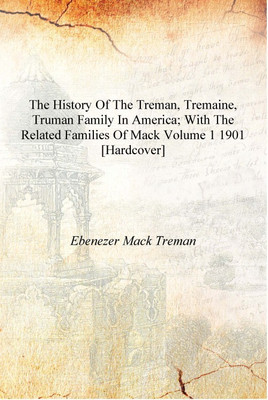 The history of the Treman, Tremaine, Truman family in America; with the related families of Mack Volume 1 1901 [Hardcover](English, Hardcover, Ebenezer Mack Treman)