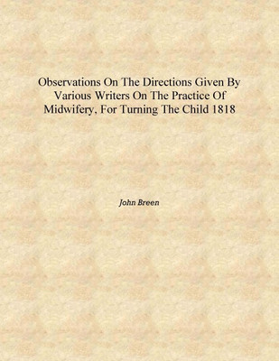 Observations on the directions given by various writers on the practice of midwifery, for turning the child 1818 [Hardcover](English, Hardcover, John Breen)