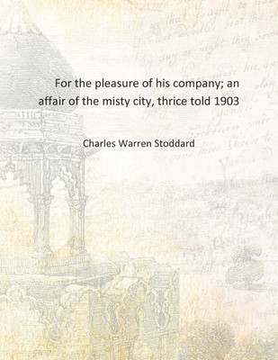 For the pleasure of his company; an affair of the misty city, thrice told 1903 [Hardcover](English, Hardcover, Charles Warren Stoddard)