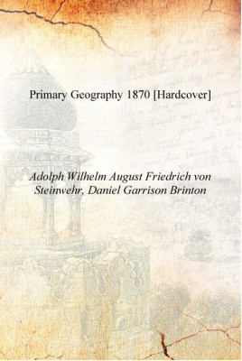 Primary geography 1870 [Hardcover](English, Hardcover, Adolph Wilhelm August Friedrich von Steinwehr, Daniel Garrison Brinton)