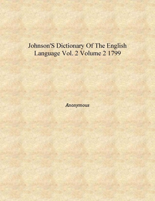 Johnson's Dictionary Of The English Language vol. 2 Volume 2 1799 [Hardcover](English, Hardcover, Anonymous)