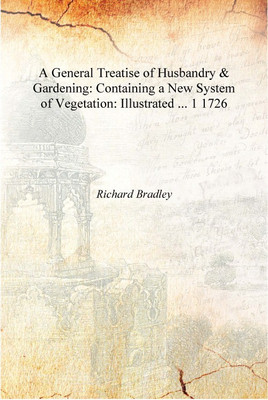 A General Treatise of Husbandry & Gardening: Containing a New System of Vegetation: Illustrated ... Volume 1 1726 [Hardcover](English, Hardcover, Richard Bradley)