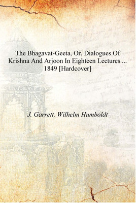 The Bhagavat-Geeta, Or, Dialogues of Krishna and Arjoon in Eighteen Lectures ... 1849 [Hardcover](English, Hardcover, J. Garrett, Wilhelm Humboldt)
