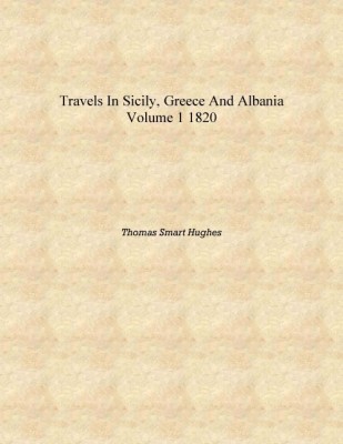 Travels in Sicily, Greece and Aania Volume 1 1820 [Hardcover](English, Hardcover, Thomas Smart Hughes)