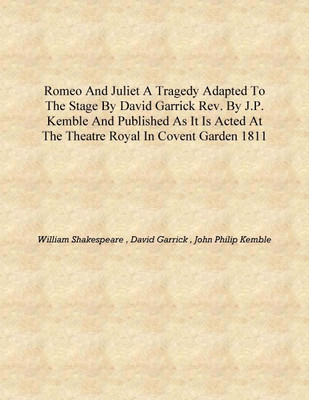 Romeo and Juliet a tragedy Adapted to the stage by David Garrick rev. by J.P. Kemble and published as it is acted at the Theatre(English, Hardcover, William Shakespeare , David Garrick , John Philip Kemble) Romeo and Juliet a tragedy Adapted to the stage by David Garrick rev. by J.P. Kemble and published as it is acted at the Theatre(English, Hardcover, William Shakespeare , David Garrick , John Philip Kemble)