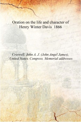 Oration on the life and character of Henry Winter Davis 1866 [Hardcover](English, Hardcover, Creswell, John A. J. (John Angel James), ,United States. Congress. Memorial addresses)