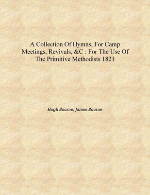 A collection of hymns, for camp meetings, revivals, &c : for the use of the Primitive Methodists 1821 [Hardcover](English, Hardcover, Hugh Bourne, James Bourne)