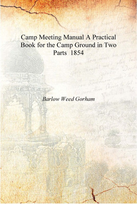 Camp Meeting Manual A Practical Book for the Camp Ground in Two Parts 1854 [Hardcover](English, Hardcover, Barlow Weed Gorham)